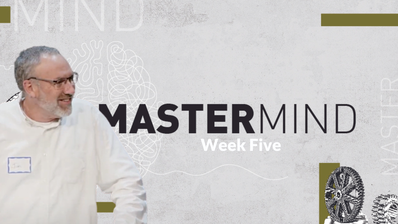 Mastermind Week 5 with Jim B
